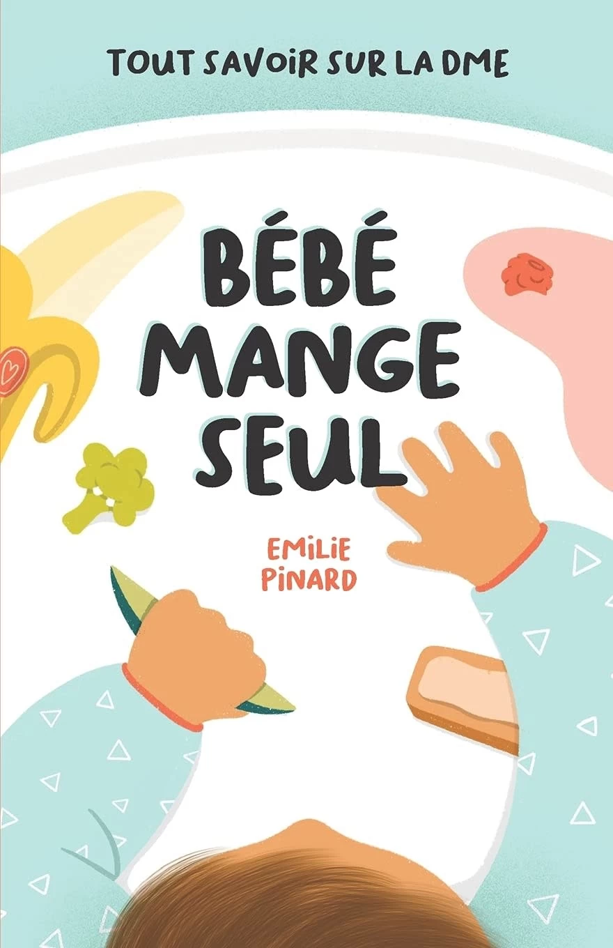 Bébé Mange Seul Bébé Mange Seul - Livre Théorique Et Pratique, Tout Savoir Sur La DME